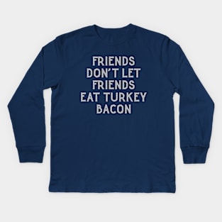 Friends Don't Eat Turkey Bacon | Funny Bacon Saying Kids Long Sleeve T-Shirt